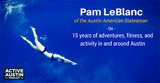 Pam LeBlanc Of The Austin American-Statesman – On 14 Years Of Covering Fitness, Health, And Adventure In And Around Austin