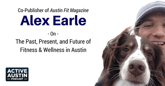 Alex Earle Of Austin Fit Magazine – Stories Of An Ever Changing Decade Of Fitness And Activity In Austin