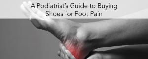 A Podiatrist’s Guide to Buying Shoes for Foot Pain